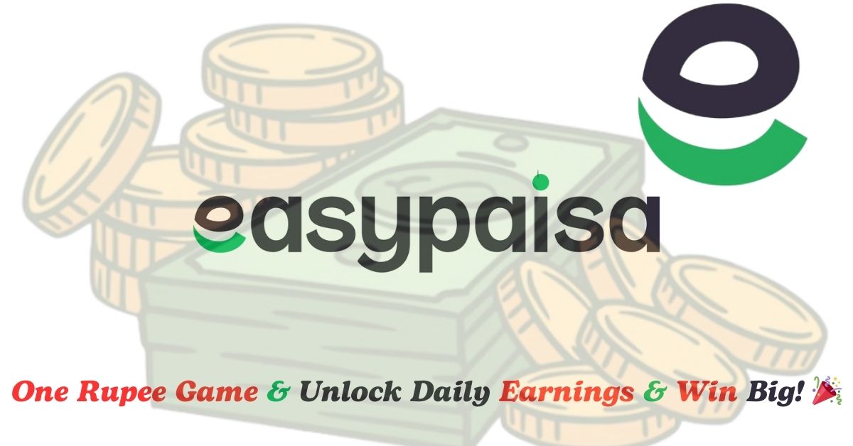 How to Earn Money with Easypaisa: 1 Rupee Game and Daily Profit Plans