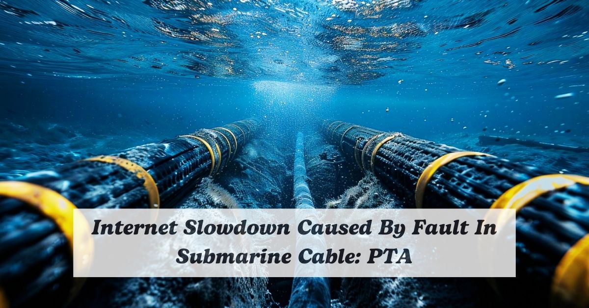 Internet Slowdown in Pakistan Due to Submarine Cable Fault: PTA Updates Users